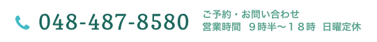 ご予約・お問い合わせ　048-487-8580　営業時間  ９時半〜１８時  日曜定休